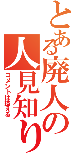 とある廃人の人見知り（コメントは控える）