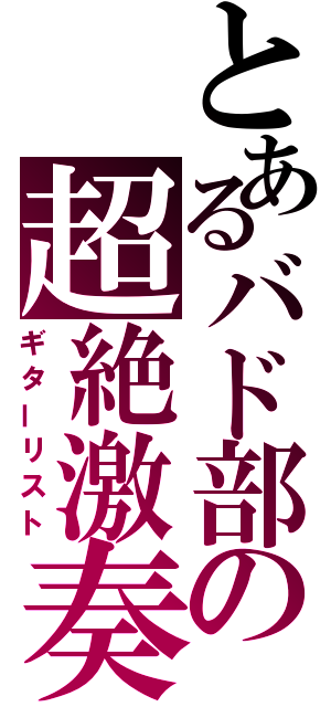 とあるバド部の超絶激奏（ギターリスト）