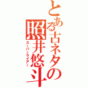 とある古ネタの照井悠斗（スーパーライアー）