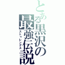 とある黒沢の最強伝説（ストゥレングス）