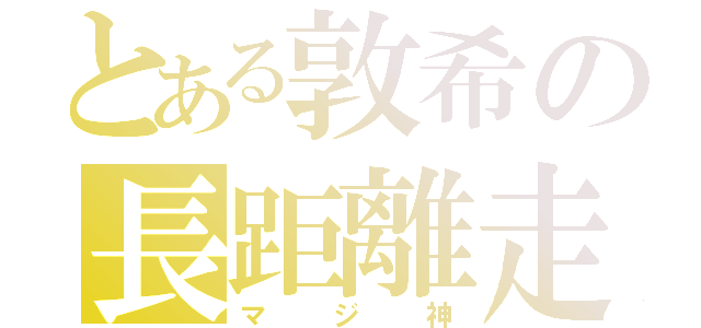 とある敦希の長距離走（マジ神）