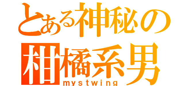 とある神秘の柑橘系男子（ｍｙｓｔｗｉｎｇ）