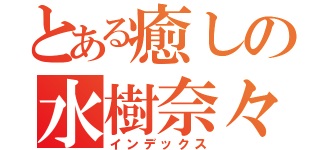 とある癒しの水樹奈々（インデックス）