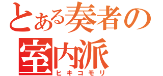 とある奏者の室内派（ヒキコモリ）