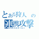 とある狩人　の連携攻撃（コンビネーション）