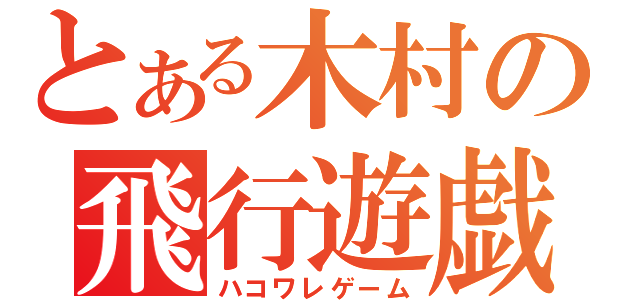 とある木村の飛行遊戯（ハコワレゲーム）