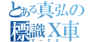 とある真弘の標識Ｘ車（マークＸ）