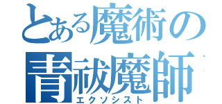 とある魔術の青祓魔師（エクソシスト）