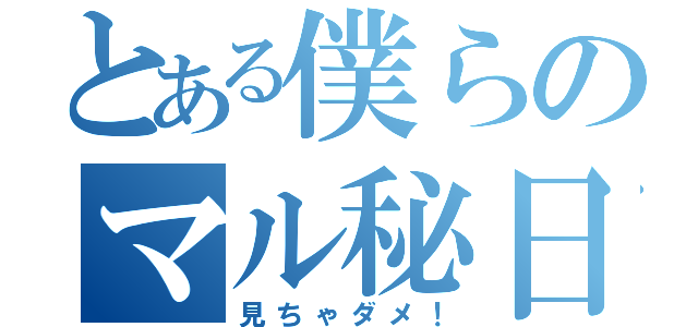 とある僕らのマル秘日記（見ちゃダメ！）