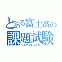 とある富士高の課題試験（むさべつさつじん）