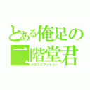 とある俺足の二階堂君（キスマイフットツー）