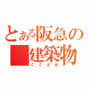 とある阪急の　建築物（ここ土台）