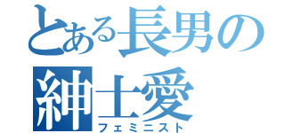 とある長男の紳士愛（フェミニスト）