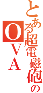 とある超電磁砲のＯＶＡ（）