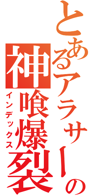 とあるアラサーの神喰爆裂（インデックス）