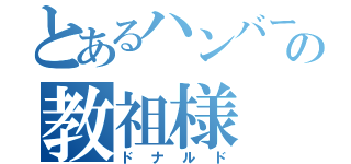 とあるハンバーガーの教祖様（ドナルド）