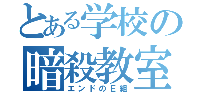 とある学校の暗殺教室（エンドのＥ組）