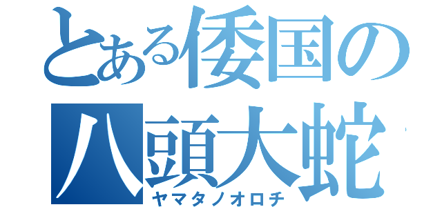 とある倭国の八頭大蛇（ヤマタノオロチ）