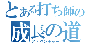 とある打ち師の成長の道（アドベンチャー）