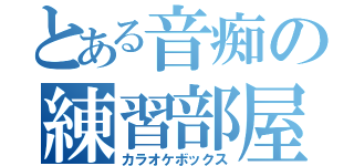 とある音痴の練習部屋（カラオケボックス）