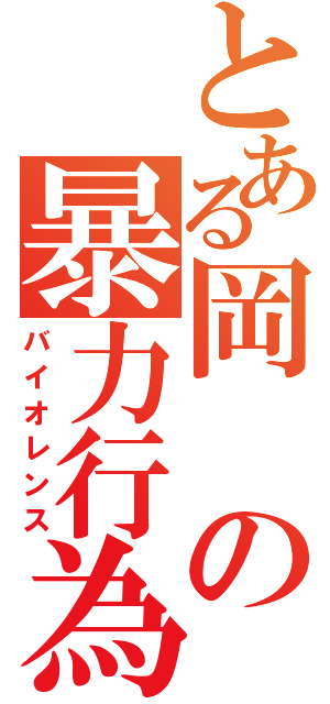 とある岡の暴力行為（バイオレンス）