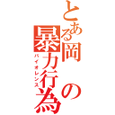 とある岡の暴力行為（バイオレンス）