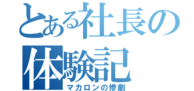 とある社長の体験記（マカロンの惨劇）