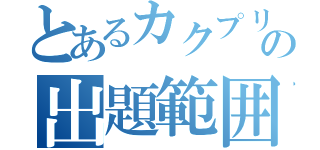 とあるカクプリの出題範囲（）