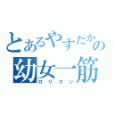 とあるやすたかの幼女一筋（ロリコン）