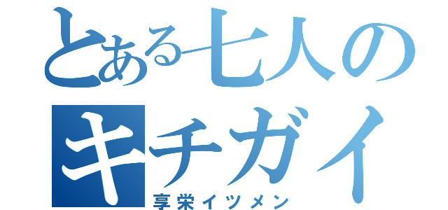 とある七人のキチガイ達（享栄イツメン）