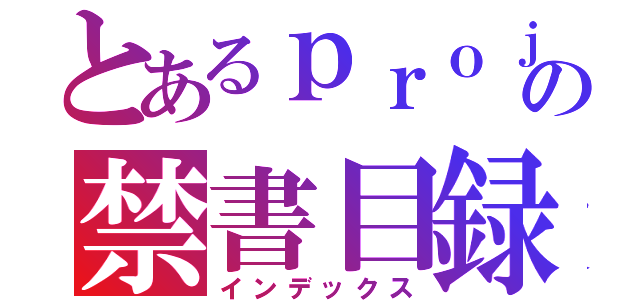 とあるｐｒｏｊｅｃｔの禁書目録（インデックス）