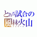 とある試合の風林火山（フォワード）