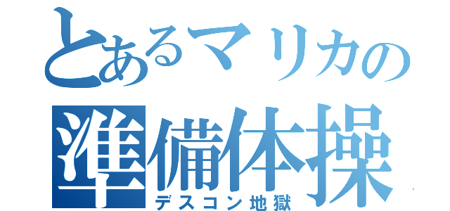 とあるマリカの準備体操（デスコン地獄）