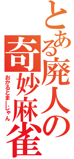 とある廃人の奇妙麻雀（おかるとまーじゃん）