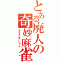 とある廃人の奇妙麻雀（おかるとまーじゃん）