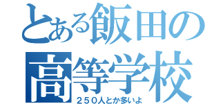 とある飯田の高等学校（２５０人とか多いよ）