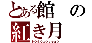 とある館の紅き月（トウホウコウマキョウ）