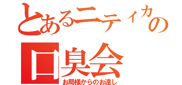 とあるニティカワの口臭会（お局様からのお達し）