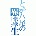 とある八尾の異常学生（アブノーマル）