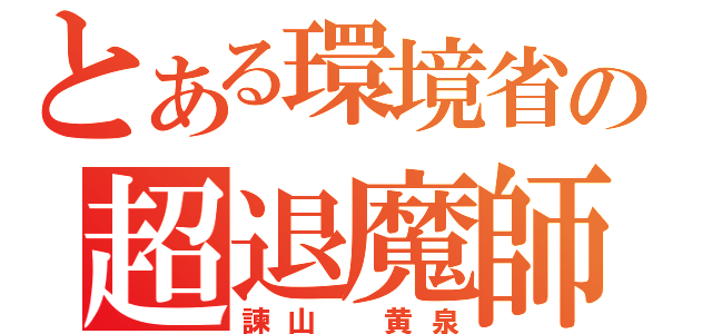 とある環境省の超退魔師（諫山 黄泉）