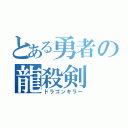 とある勇者の龍殺剣（ドラゴンキラー）