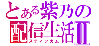 とある紫乃の配信生活Ⅱ（スティッカム）