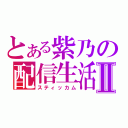 とある紫乃の配信生活Ⅱ（スティッカム）