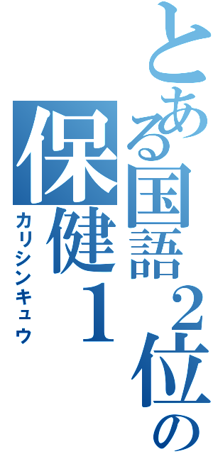 とある国語２位の保健１（カリシンキュウ）