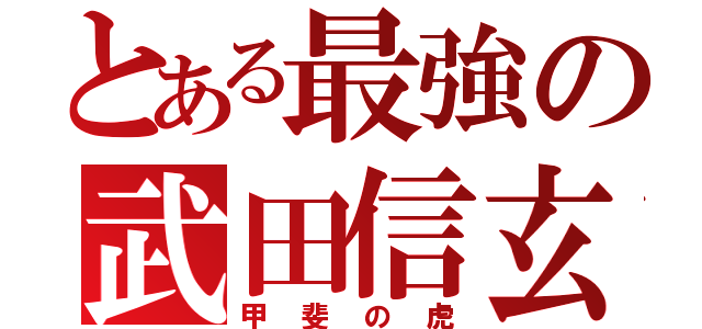 とある最強の武田信玄（甲斐の虎）