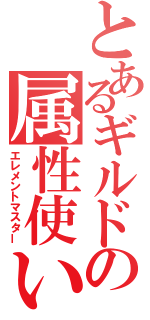 とあるギルドの属性使い（エレメントマスター）