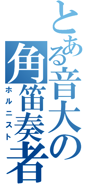 とある音大の角笛奏者（ホルニスト）