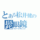 とある松井健の髭眼鏡（イメージチェンジ）