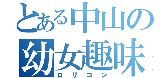 とある中山の幼女趣味（ロリコン）