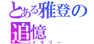 とある雅登の追憶（メモリー）